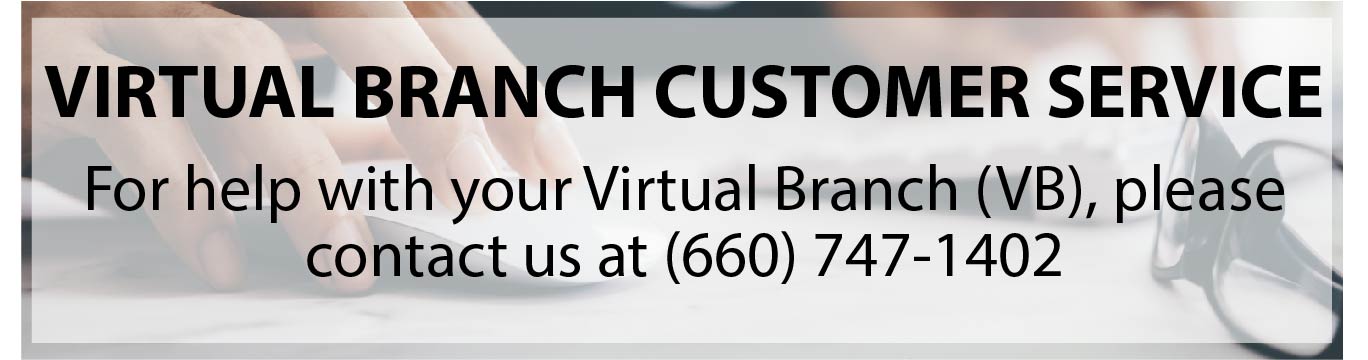 virtual-branch-customer-service1 For help with your Virtual Branch (VB), please contact VB Customer Service at 660-747-1402